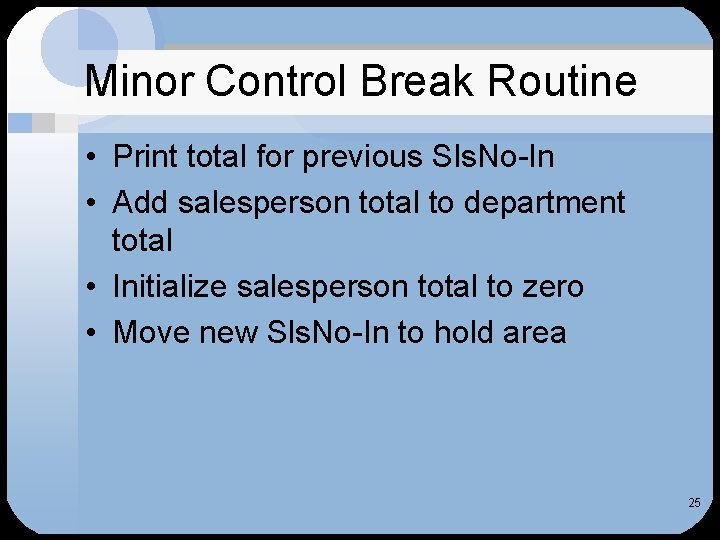 Minor Control Break Routine • Print total for previous Sls. No-In • Add salesperson