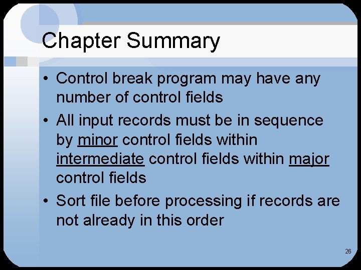 Chapter Summary • Control break program may have any number of control fields •