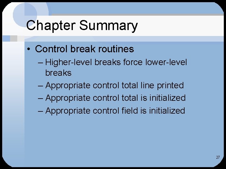 Chapter Summary • Control break routines – Higher-level breaks force lower-level breaks – Appropriate