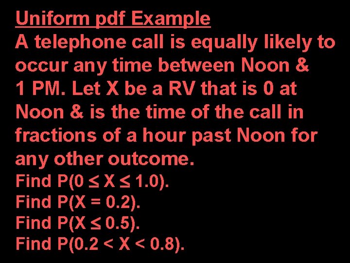 Uniform pdf Example A telephone call is equally likely to occur any time between