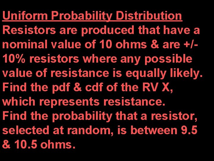 Uniform Probability Distribution Resistors are produced that have a nominal value of 10 ohms