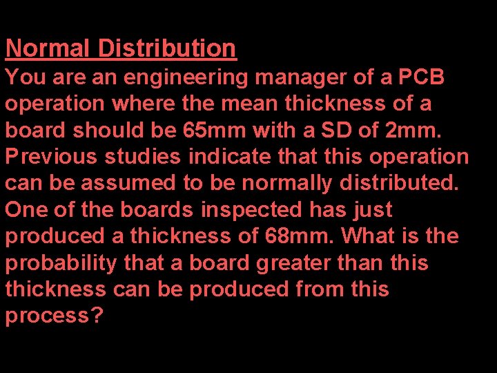 Normal Distribution You are an engineering manager of a PCB operation where the mean