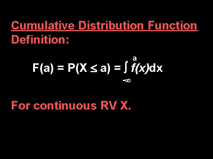 Cumulative Distribution Function Definition: a F(a) = P(X a) = f(x)dx - For continuous