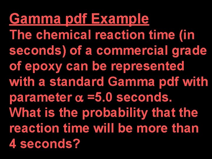 Gamma pdf Example The chemical reaction time (in seconds) of a commercial grade of