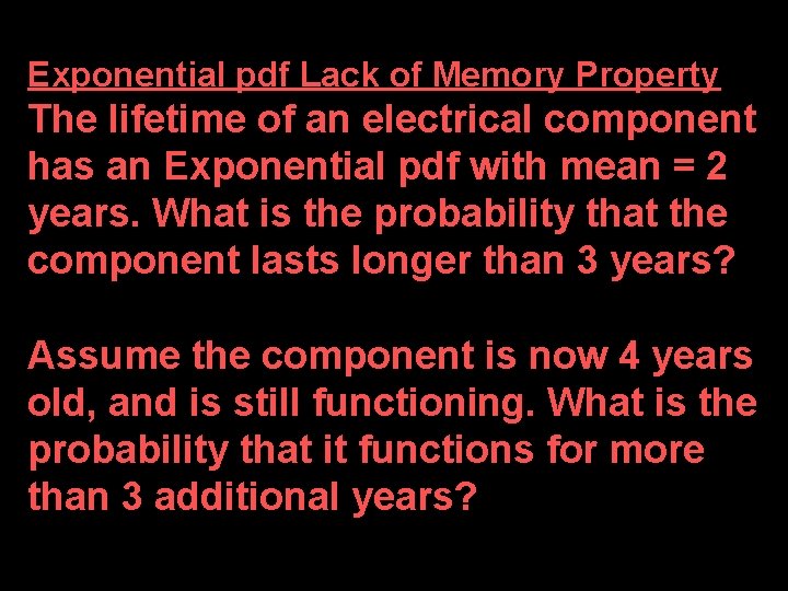Exponential pdf Lack of Memory Property The lifetime of an electrical component has an