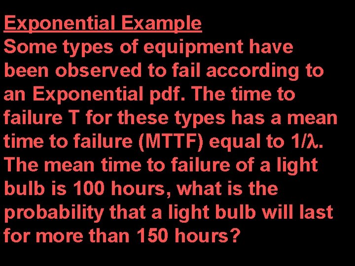 Exponential Example Some types of equipment have been observed to fail according to an