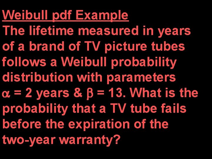 Weibull pdf Example The lifetime measured in years of a brand of TV picture