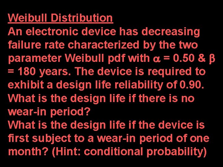 Weibull Distribution An electronic device has decreasing failure rate characterized by the two parameter