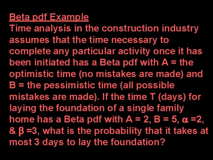 Beta pdf Example Time analysis in the construction industry assumes that the time necessary