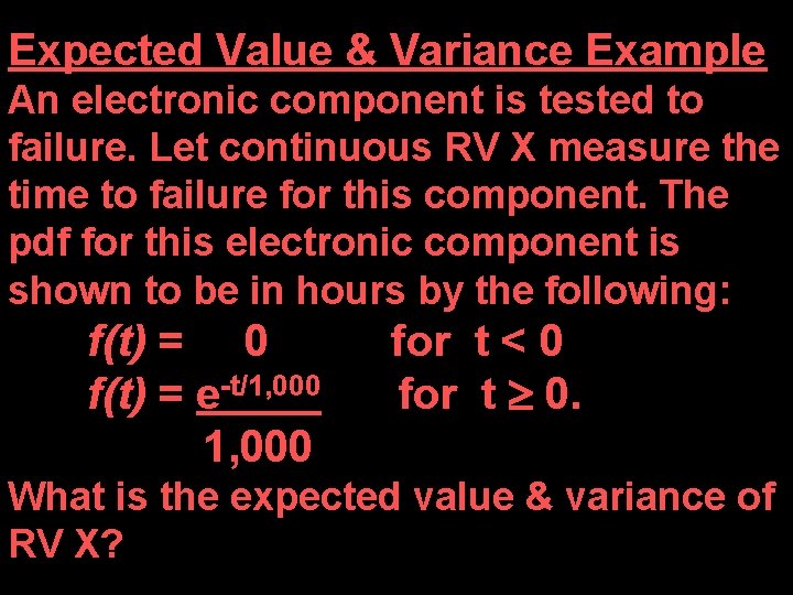 Expected Value & Variance Example An electronic component is tested to failure. Let continuous