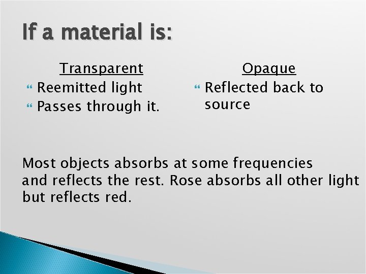 If a material is: Transparent Reemitted light Passes through it. Opaque Reflected back to