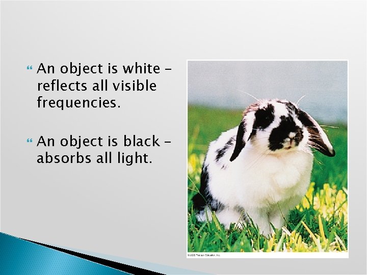  An object is white – reflects all visible frequencies. An object is black