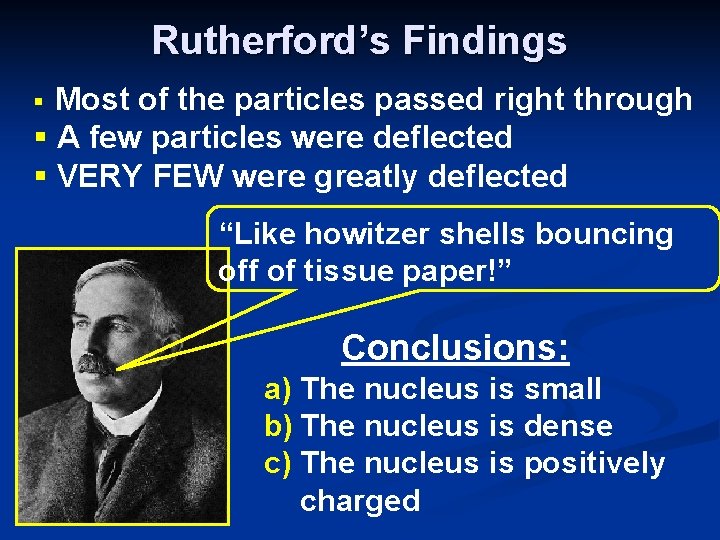 Rutherford’s Findings Most of the particles passed right through § A few particles were