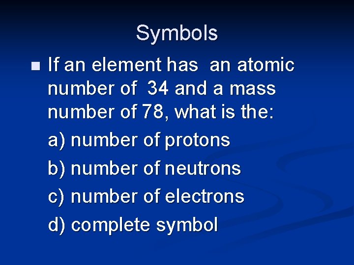 Symbols n If an element has an atomic number of 34 and a mass