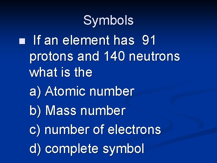 Symbols n If an element has 91 protons and 140 neutrons what is the