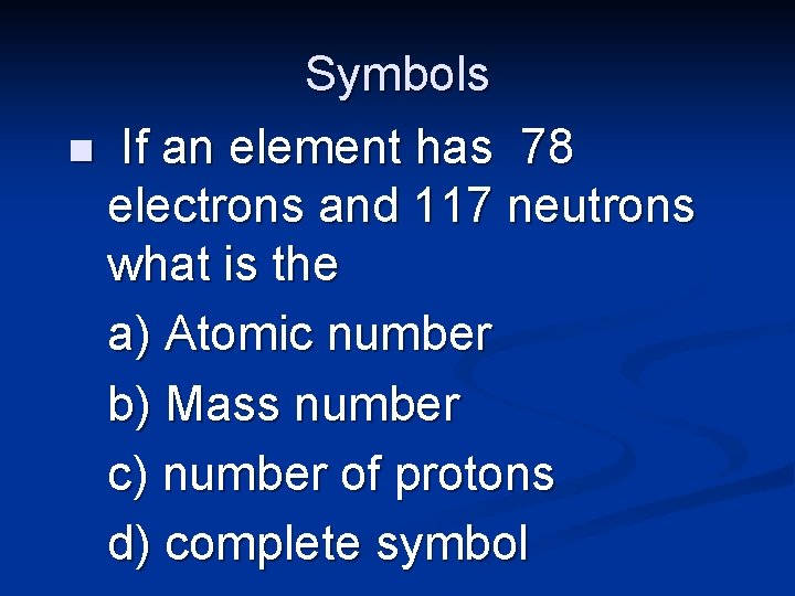 Symbols n If an element has 78 electrons and 117 neutrons what is the