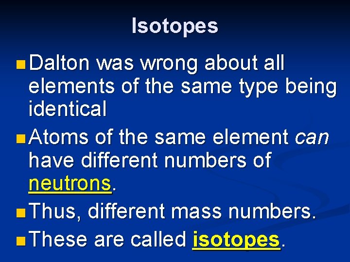 Isotopes n Dalton was wrong about all elements of the same type being identical