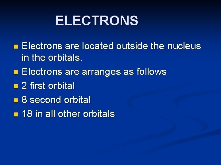 ELECTRONS Electrons are located outside the nucleus in the orbitals. n Electrons are arranges