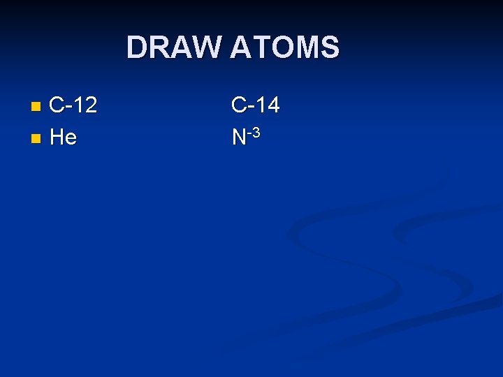 DRAW ATOMS C-12 n He n C-14 N-3 