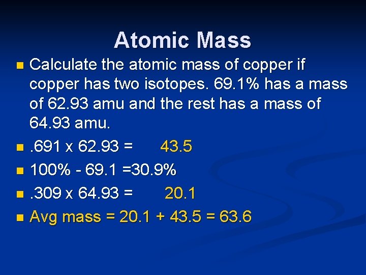 Atomic Mass Calculate the atomic mass of copper if copper has two isotopes. 69.