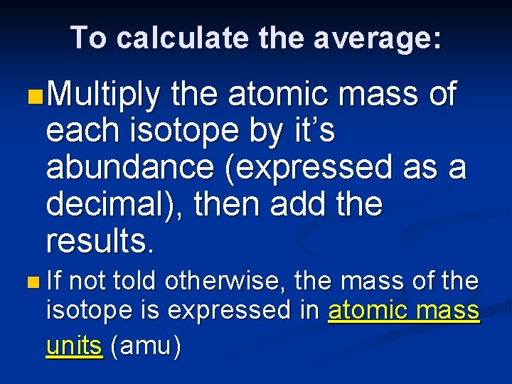 To calculate the average: n Multiply the atomic mass of each isotope by it’s
