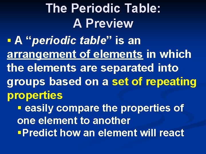 The Periodic Table: A Preview § A “periodic table” is an arrangement of elements