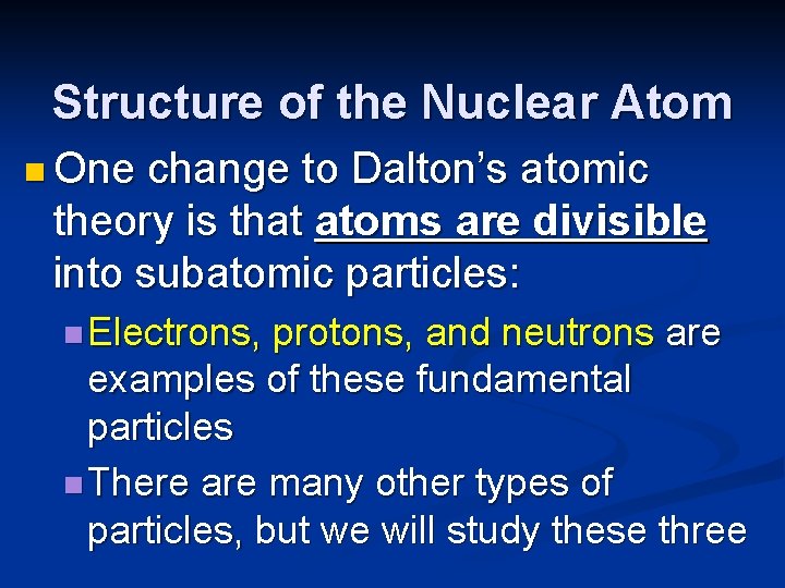 Structure of the Nuclear Atom n One change to Dalton’s atomic theory is that