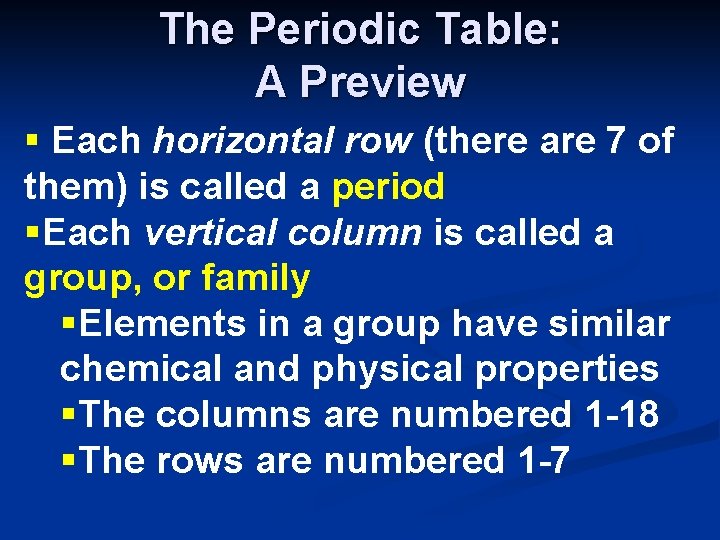 The Periodic Table: A Preview § Each horizontal row (there are 7 of them)