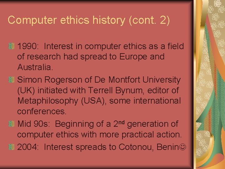 Computer ethics history (cont. 2) 1990: Interest in computer ethics as a field of