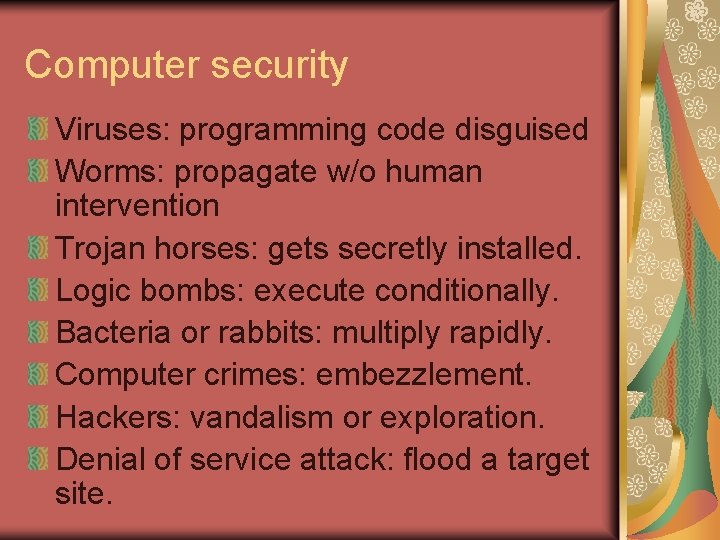 Computer security Viruses: programming code disguised Worms: propagate w/o human intervention Trojan horses: gets