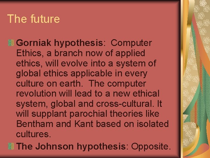 The future Gorniak hypothesis: Computer Ethics, a branch now of applied ethics, will evolve