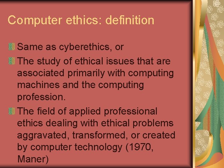 Computer ethics: definition Same as cyberethics, or The study of ethical issues that are