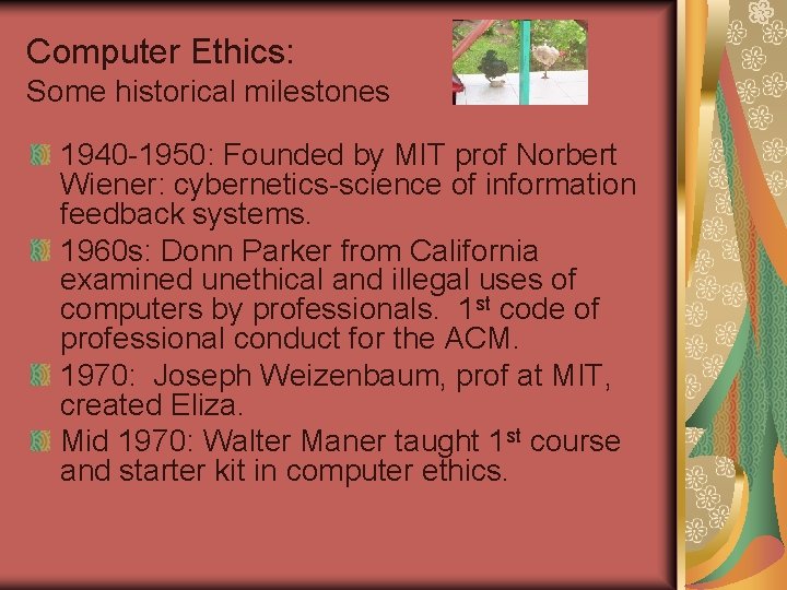 Computer Ethics: Some historical milestones 1940 -1950: Founded by MIT prof Norbert Wiener: cybernetics-science