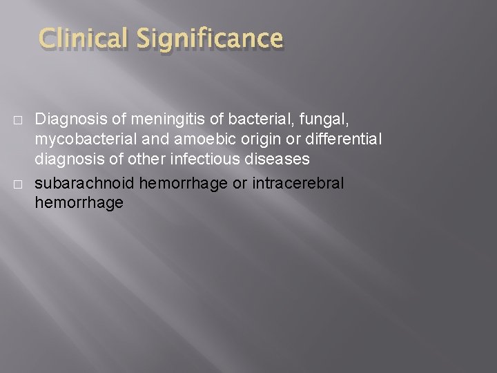 Clinical Significance � � Diagnosis of meningitis of bacterial, fungal, mycobacterial and amoebic origin
