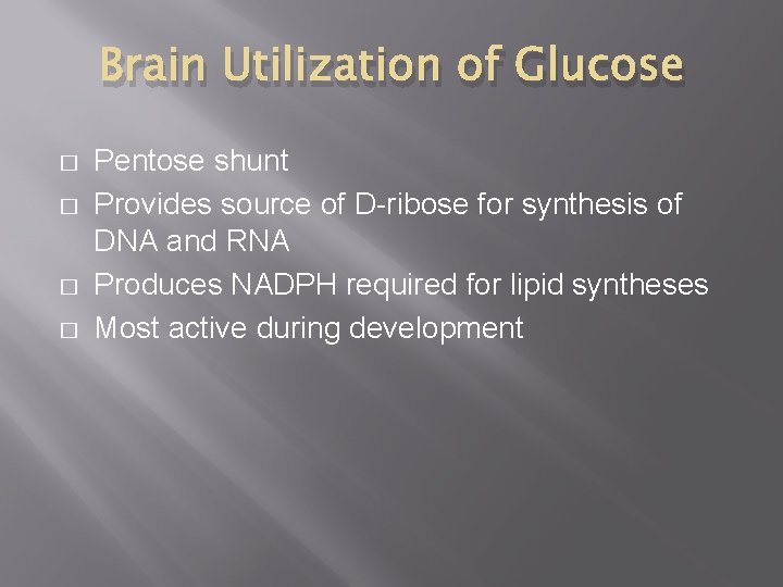 Brain Utilization of Glucose � � Pentose shunt Provides source of D-ribose for synthesis
