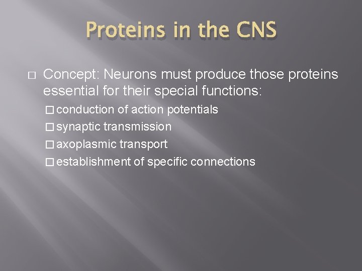 Proteins in the CNS � Concept: Neurons must produce those proteins essential for their