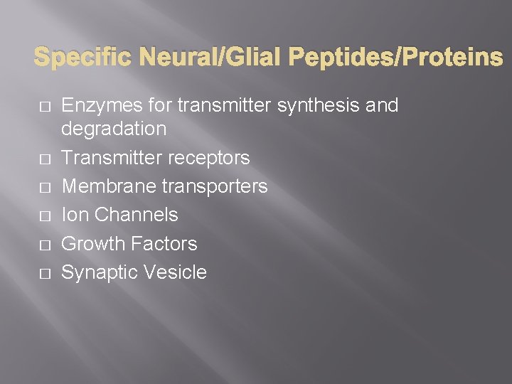 Specific Neural/Glial Peptides/Proteins � � � Enzymes for transmitter synthesis and degradation Transmitter receptors