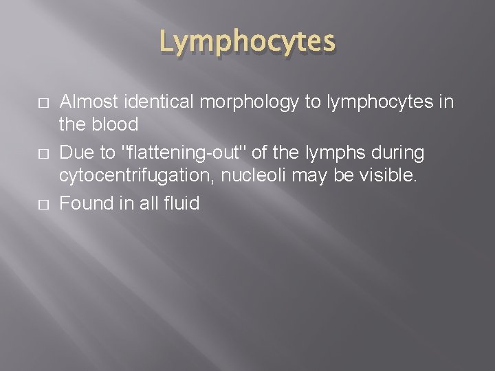 Lymphocytes � � � Almost identical morphology to lymphocytes in the blood Due to