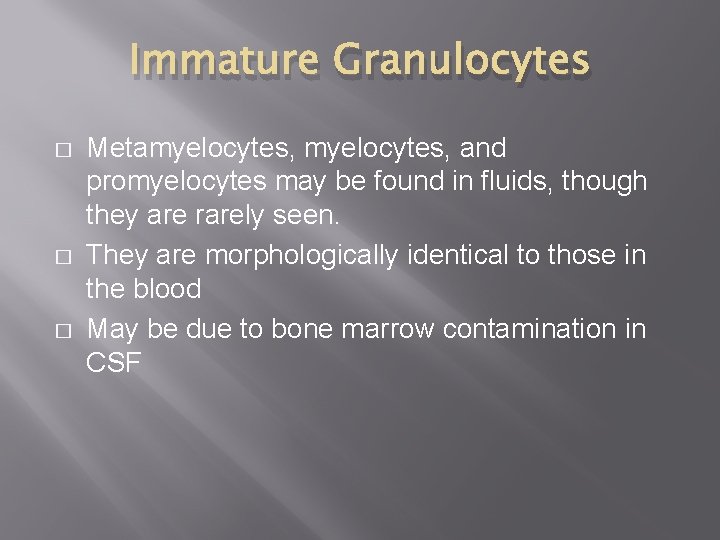 Immature Granulocytes � � � Metamyelocytes, and promyelocytes may be found in fluids, though