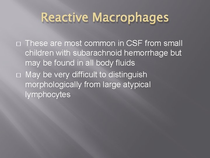 Reactive Macrophages � � These are most common in CSF from small children with