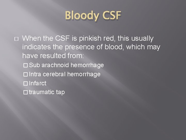 Bloody CSF � When the CSF is pinkish red, this usually indicates the presence