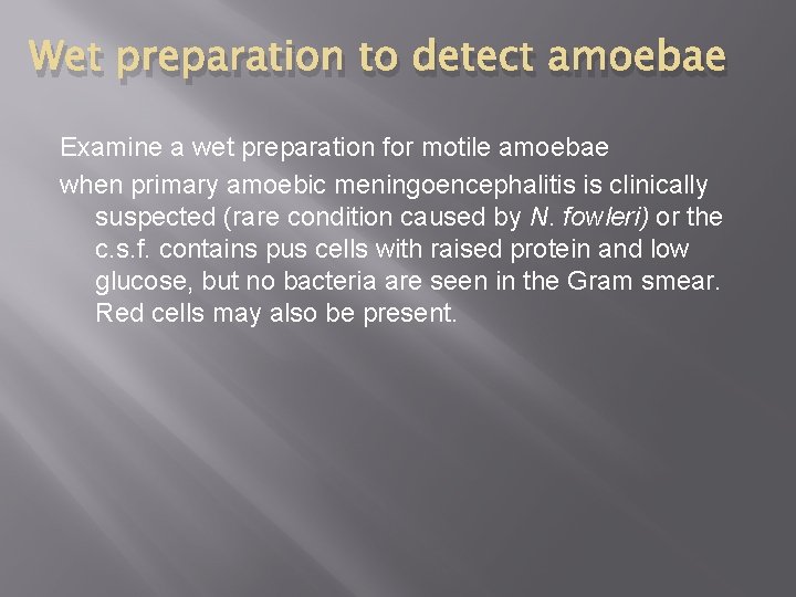 Wet preparation to detect amoebae Examine a wet preparation for motile amoebae when primary