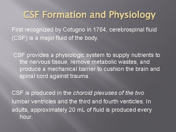 CSF Formation and Physiology First recognized by Cotugno in 1764, cerebrospinal fluid (CSF) is