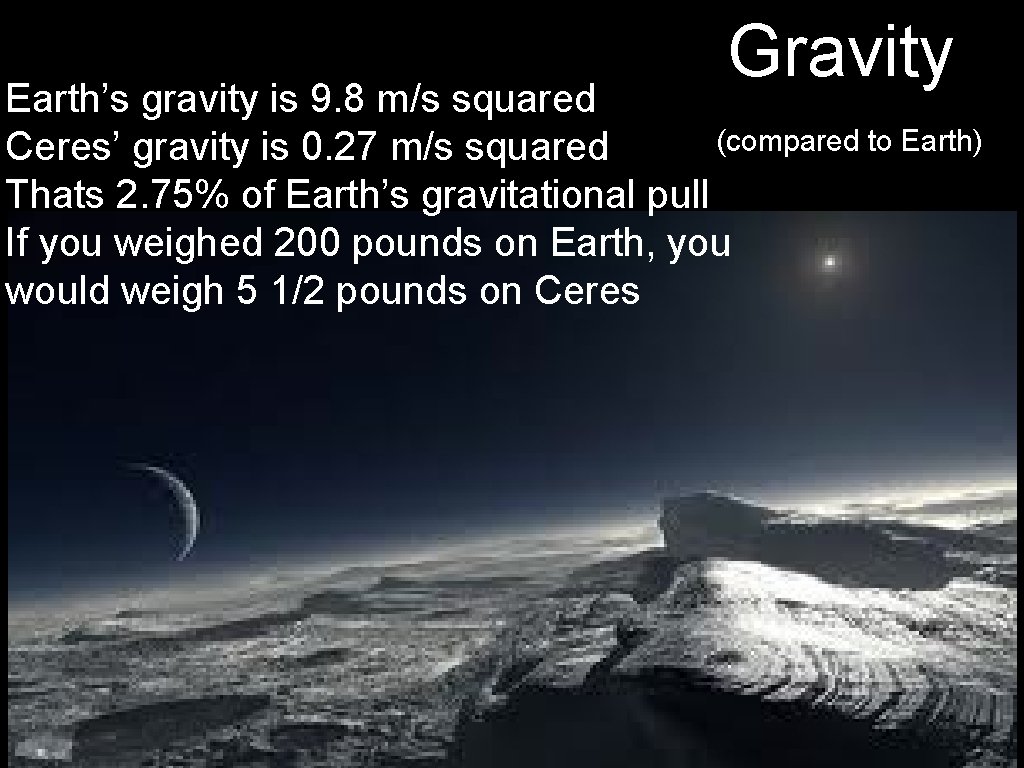 Gravity Earth’s gravity is 9. 8 m/s squared (compared to Earth) Ceres’ gravity is