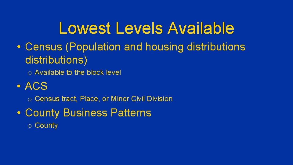 Lowest Levels Available • Census (Population and housing distributions) o Available to the block