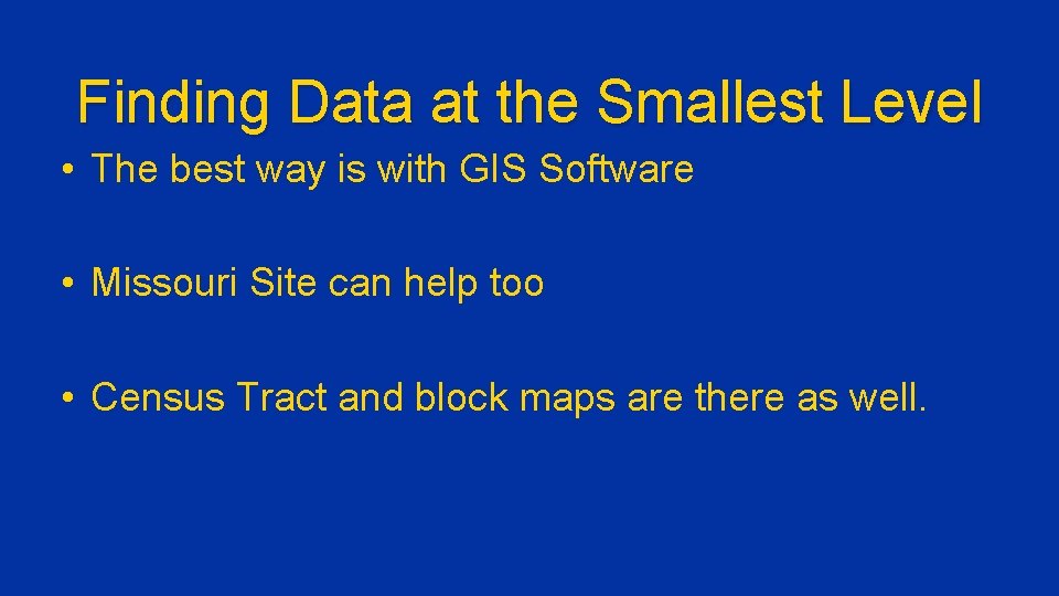 Finding Data at the Smallest Level • The best way is with GIS Software