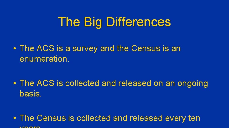 The Big Differences • The ACS is a survey and the Census is an