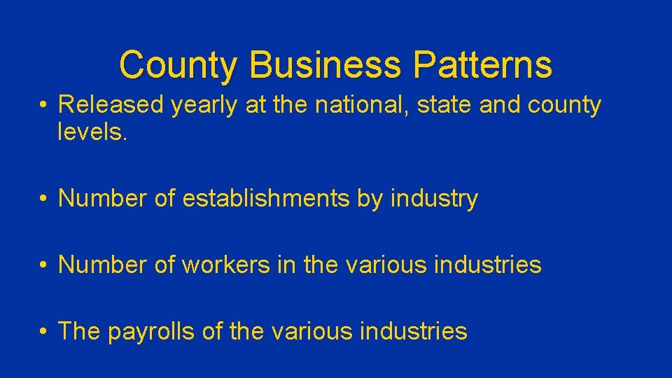 County Business Patterns • Released yearly at the national, state and county levels. •