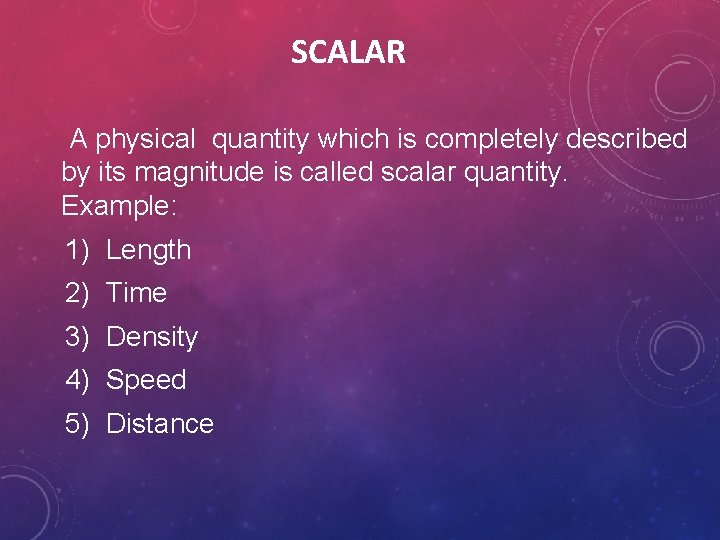 SCALAR A physical quantity which is completely described by its magnitude is called scalar SCALAR A physical quantity which is completely described by its magnitude is called scalar