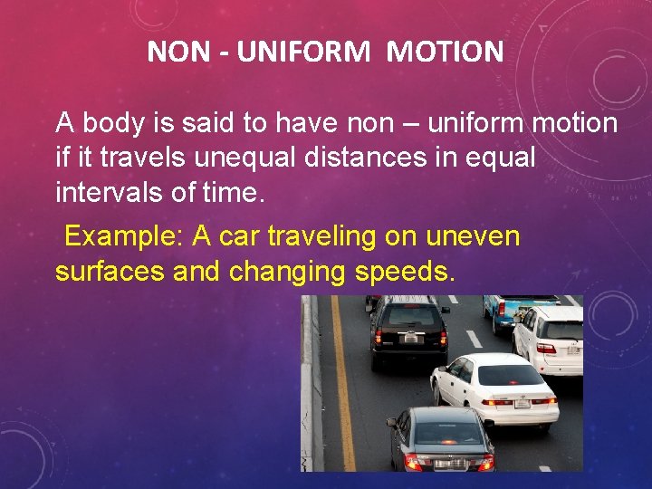NON - UNIFORM MOTION A body is said to have non – uniform motion NON - UNIFORM MOTION A body is said to have non – uniform motion